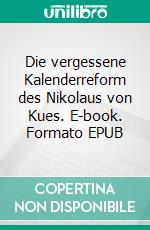 Die vergessene Kalenderreform des Nikolaus von Kues. E-book. Formato EPUB ebook
