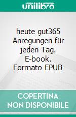 heute gut365 Anregungen für jeden Tag. E-book. Formato EPUB ebook di Joanna Lisiak