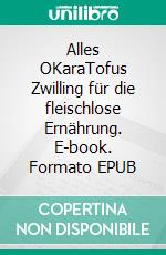 Alles OKaraTofus Zwilling für die fleischlose Ernährung. E-book. Formato EPUB ebook di Bruno Wüthrich