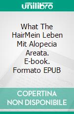 What The HairMein Leben Mit Alopecia Areata. E-book. Formato EPUB ebook di Alla Fadeeva