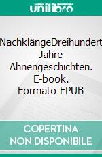 NachklängeDreihundert Jahre Ahnengeschichten. E-book. Formato EPUB ebook