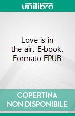 Love is in the air. E-book. Formato EPUB ebook