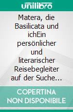 Matera, die Basilicata und ichEin persönlicher und literarischer Reisebegleiter auf der Suche nach dem mystischen Herzen Süditaliens. E-book. Formato EPUB ebook di Michael Mente