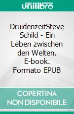 DruidenzeitSteve Schild - Ein Leben zwischen den Welten. E-book. Formato EPUB ebook di Steve Schild