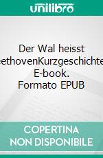 Der Wal heisst BeethovenKurzgeschichten. E-book. Formato EPUB ebook