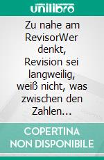 Zu nahe am RevisorWer denkt, Revision sei langweilig, weiß nicht, was zwischen den Zahlen passiert.. E-book. Formato EPUB ebook di Marina Peters