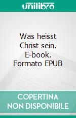 Was heisst Christ sein. E-book. Formato EPUB ebook