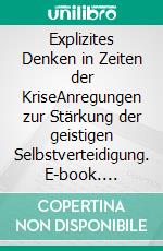 Explizites Denken in Zeiten der KriseAnregungen zur Stärkung der geistigen Selbstverteidigung. E-book. Formato EPUB ebook di Urs Hinnen