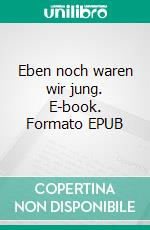 Eben noch waren wir jung. E-book. Formato EPUB ebook
