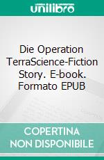 Die Operation TerraScience-Fiction Story. E-book. Formato EPUB ebook