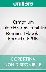 Kampf um JerusalemHistorisch-biblischer Roman. E-book. Formato EPUB ebook