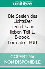 Die Seelen des LichtsDer Teufel kann lieben Teil 1. E-book. Formato EPUB ebook
