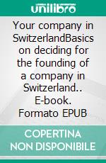 Your company in SwitzerlandBasics on deciding for the founding of a company in Switzerland.. E-book. Formato EPUB ebook