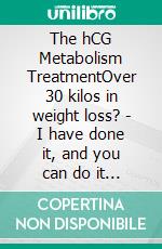 The hCG Metabolism TreatmentOver 30 kilos in weight loss?  -  I have done it, and you can do it as well!. E-book. Formato EPUB