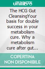 The HCG Gut CleansingYour basis for double success in your metabolism cure. Why a metabolism cure after gut cleansing is much more successful.. E-book. Formato EPUB ebook