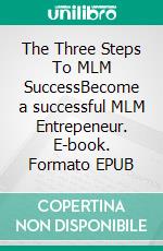 The Three Steps To MLM SuccessBecome a successful MLM Entrepeneur. E-book. Formato EPUB ebook di Anne Schlosser