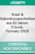 Kraut & RübenKurzgeschichten aus 63 Jahren. E-book. Formato EPUB