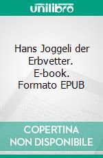 Hans Joggeli der Erbvetter. E-book. Formato EPUB ebook di Jeremias Gotthelf