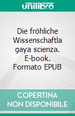 Die fröhliche Wissenschaftla gaya scienza. E-book. Formato EPUB ebook