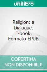 Religion: a Dialogue. E-book. Formato EPUB ebook