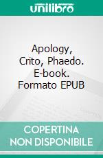 Apology, Crito, Phaedo. E-book. Formato EPUB ebook