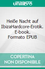 Heiße Nacht auf IbizaHardcore-Erotik. E-book. Formato EPUB ebook