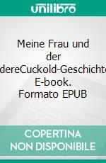 Meine Frau und der AndereCuckold-Geschichten. E-book. Formato EPUB ebook