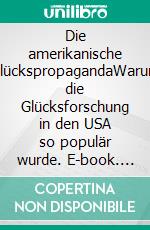 Die amerikanische GlückspropagandaWarum die Glücksforschung in den USA so populär wurde. E-book. Formato EPUB ebook di Colin Bear