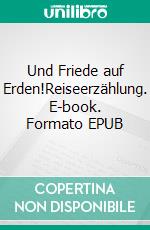 Und Friede auf Erden!Reiseerzählung. E-book. Formato EPUB ebook