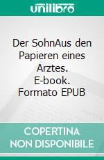 Der SohnAus den Papieren eines Arztes. E-book. Formato EPUB ebook di Arthur Schnitzler