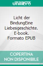 Licht der BindungEine Liebesgeschichte. E-book. Formato EPUB ebook