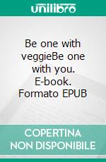 Be one with veggieBe one with you. E-book. Formato EPUB ebook di Nicole Niemeier