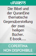 Die Bibel und der QuranEine thematische Gegenüberstellung der zwei heiligen Bücher. E-book. Formato EPUB ebook