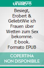 Besiegt, Erobert & GeliebtWie ich Frauen über Wetten zum Sex bekomme. E-book. Formato EPUB ebook