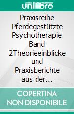 Praxisreihe Pferdegestützte Psychotherapie Band 2Theorieeinblicke und Praxisberichte aus der pferde­­gestützen Psychotherapie mit Kindern und Jugendlichen. E-book. Formato EPUB ebook