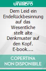 Dem Leid ein EndeRückbesinnung auf das Wesentliche stellt alte Denkmuster auf den Kopf. E-book. Formato EPUB ebook