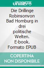 Die Drillinge Robinsonvon Bad Homburg in drei politische Welten. E-book. Formato EPUB ebook