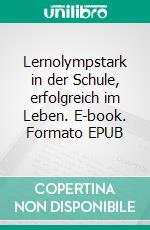 Lernolympstark in der Schule, erfolgreich im Leben. E-book. Formato EPUB ebook di Tobias Roese