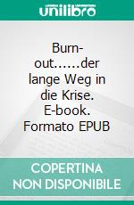 Burn- out......der lange Weg in die Krise. E-book. Formato EPUB ebook di Fritz-Stefan Valtner