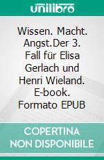 Wissen. Macht. Angst.Der 3. Fall für Elisa Gerlach und Henri Wieland. E-book. Formato EPUB ebook