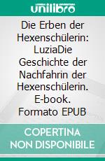 Die Erben der Hexenschülerin: LuziaDie Geschichte der Nachfahrin der Hexenschülerin. E-book. Formato EPUB ebook