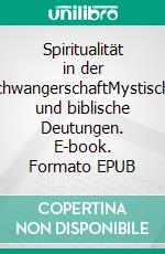 Spiritualität in der SchwangerschaftMystische und biblische Deutungen. E-book. Formato EPUB ebook