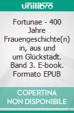 Fortunae - 400 Jahre Frauengeschichte(n) in, aus und um Glückstadt. Band 3. E-book. Formato EPUB ebook