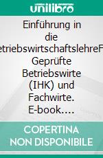 Einführung in die BetriebswirtschaftslehreFür Geprüfte Betriebswirte (IHK) und Fachwirte. E-book. Formato EPUB ebook