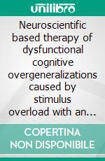 Neuroscientific based therapy of dysfunctional cognitive overgeneralizations caused by stimulus overload with an &quot;emotionSync&quot; method. E-book. Formato EPUB ebook