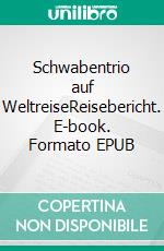 Schwabentrio auf WeltreiseReisebericht. E-book. Formato EPUB ebook di Wolfgang Hans Werner Pade