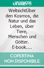 WeltsichtÜber den Kosmos, die Natur und das Leben, über Tiere, Menschen und Götter. E-book. Formato EPUB ebook di Klaus Becker