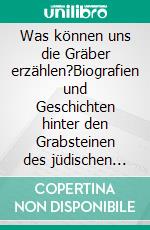 Was können uns die Gräber erzählen?Biografien und Geschichten hinter den Grabsteinen des jüdischen Friedhofs in Elmshorn. Band 2. E-book. Formato EPUB ebook di Harald Kirschninck