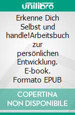 Erkenne Dich Selbst und handle!Arbeitsbuch zur persönlichen Entwicklung. E-book. Formato EPUB ebook
