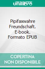 Pipifaxwahre Freundschaft. E-book. Formato EPUB ebook